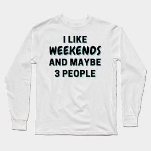 I Like Weekends And Maybe 3 People Long Sleeve T-Shirt